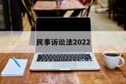 民事诉讼法2022(民事诉讼法2022全文最新)