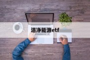 洁净能源etf(洁净能源科学就业方向)