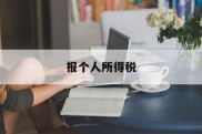 报个人所得税(2024年个人所得税怎么申报)