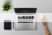 ios商店退款(ios商店退款要多久)